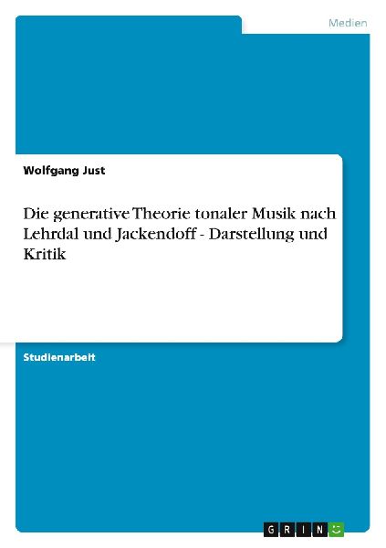 Die generative Theorie tonaler Musik nach Lehrdal und Jackendoff - Darstellung und Kritik