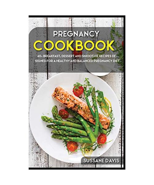 Pregnancy Cookbook: 40+ Breakfast, dessert and smoothie recipes designed for a healthy and balanced Pregnancy diet