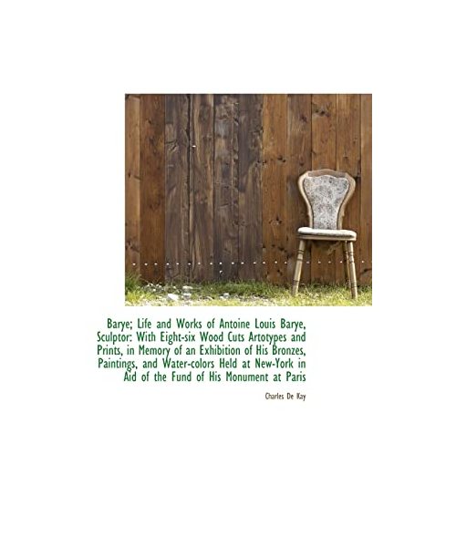 Barye; Life and Works of Antoine Louis Barye, Sculptor: With Eight-Six Wood Cuts Artotypes and Print