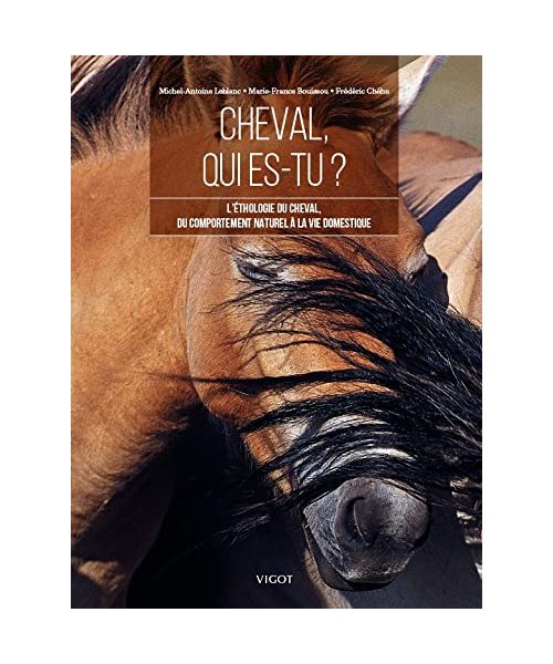 Cheval, qui es-tu ?: L'éthologie du cheval, du comportement naturel à la vie domestique