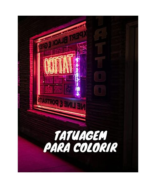 Tatuagem para colorir: um livro para colorir para adultos com desenhos de tatuagem incríveis, sexy e relaxantes para homens e mulheres