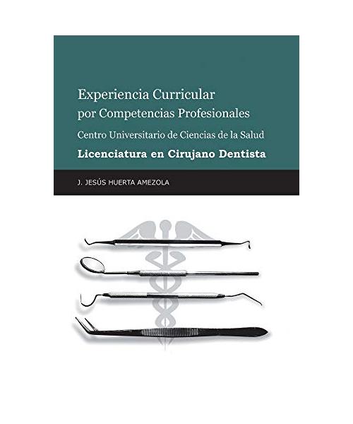 Experiencia Curricular Por Competencias Profesionales Centro Universitario De Ciencias De La Salud Licenciatura En Cirujano Dentista