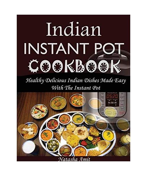 Indian Instant Pot Cookbook: Healthy Delicious Indian Dishes Made Easy With The Instant Pot