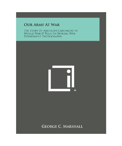 Our Army at War: The Story of American Campaigns in World War II Told in Official War Department Photographs
