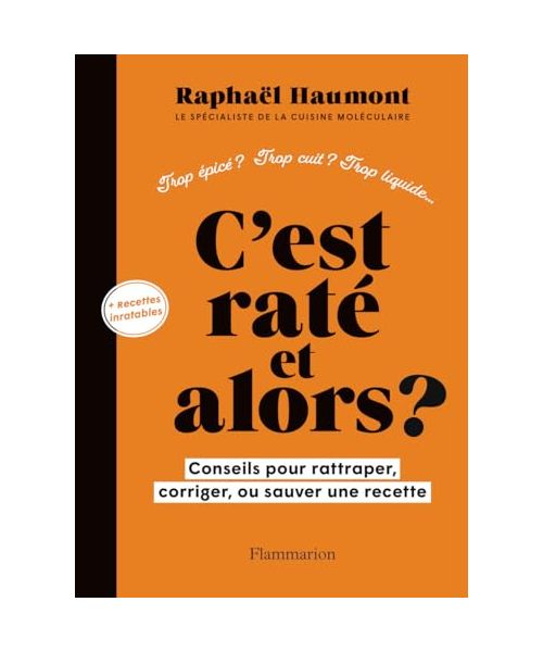 C'est raté et alors ?: Conseils pour rattraper, corriger ou sauver votre recette