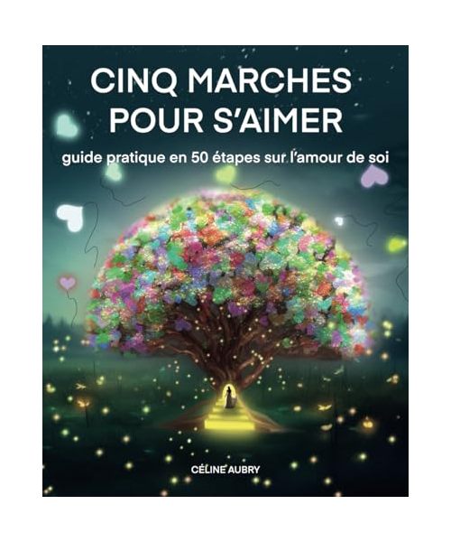 Cinq marches pour s'aimer: Guide pratique en 50 étapes sur l'amour de soi