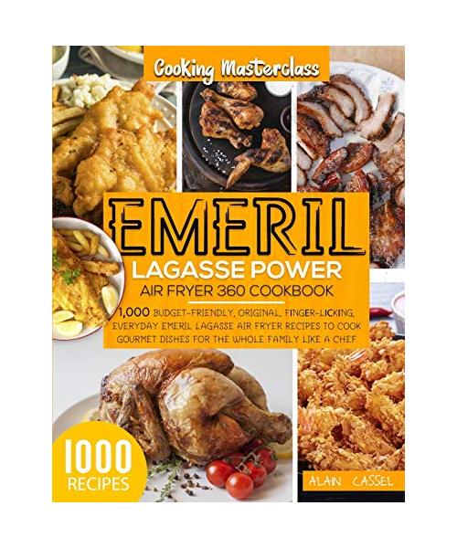Emeril Lagasse Power Air Fryer 360 Cookbook: -Cooking Masterclass-1000 Budget-Friendly, Original, Fіngеr-Lісkіng, Everyd