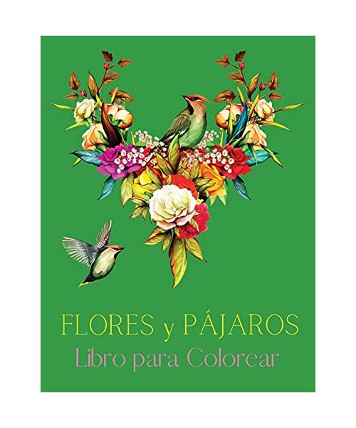 Flores y Pájaros Libro para Colorear: Un hermoso Libro de Colorear para AdultoRelajante Libro Para Colorear Para AdultosLibro Mandalas Colorear Adultos