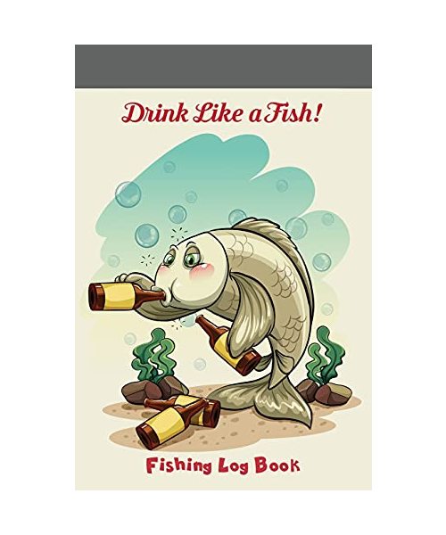 Drink Like a Fish: Fishing Log Book