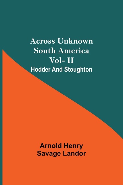 Across Unknown South America Vol- Ii Hodder And Stoughton