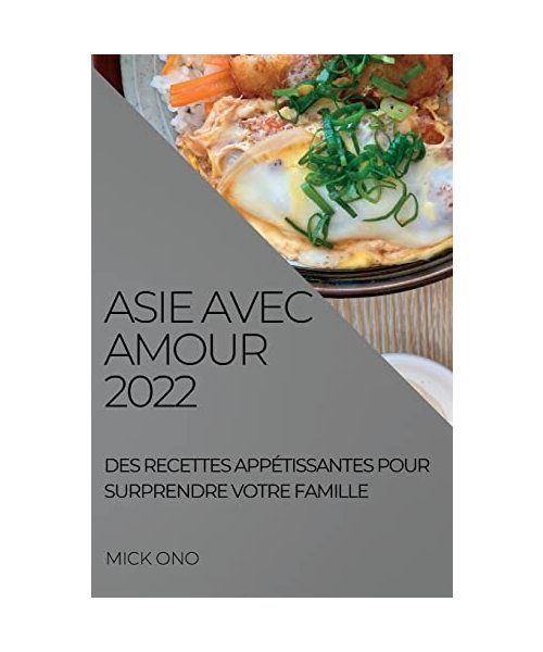 Asie Avec Amour 2022: Des Recettes Appétissantes Pour Surprendre Votre Famille