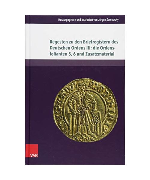 Regesten zu den Briefregistern des Deutschen Ordens III: die Ordensfolianten 5, 6 und Zusatzmaterial