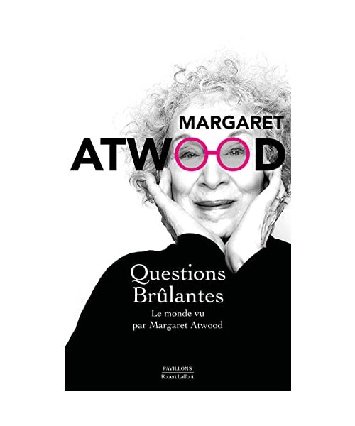 Questions brûlantes - Le monde vu par Margaret Atwood: Essais et textes de circonstance 2004-2021