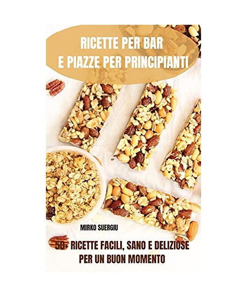 Ricette Per Bar E Piazze Per Principianti 50+ Ricette Facili, Sano E Deliziose Per Un Buon Momento