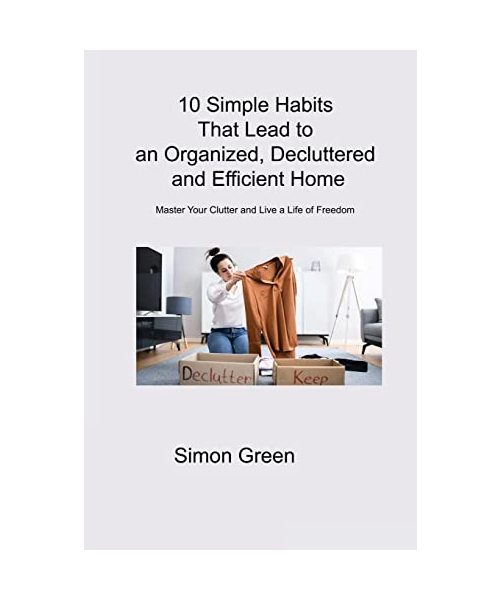 10 Simple Habits That Lead to an Organized, Decluttered and Efficient Home