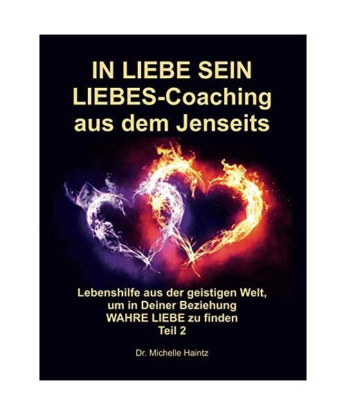 IN LIEBE SEIN LIEBES-Coaching aus dem Jenseits: Lebenshilfe aus der geistigen Welt, um in Deiner Beziehung WAHRE LIEBE zu finden Teil 2