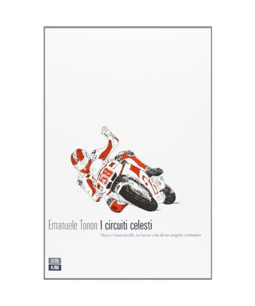 I circuiti celesti. Marco Simoncelli, la breve vita di un angelo centauro