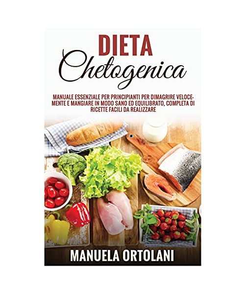 Dieta Chetogenica: Manuale essenziale per principianti per dimagrire velocemente e mangiare in modo sano ed equilibrato, completa di rice