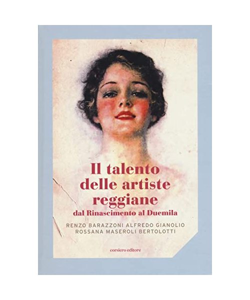 Il talento delle artiste reggiane dal Rinascimento al Duemila. Ediz. illustrata