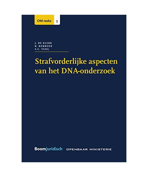 Strafvorderlijke aspecten van het DNA-onderzoek: In de opsporingsfase en na de veroordeling (OM-reeks, 5)