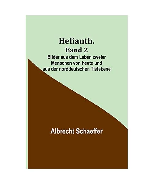 Helianth. Band 2; Bilder aus dem Leben zweier Menschen von heute und aus der norddeutschen Tiefebene