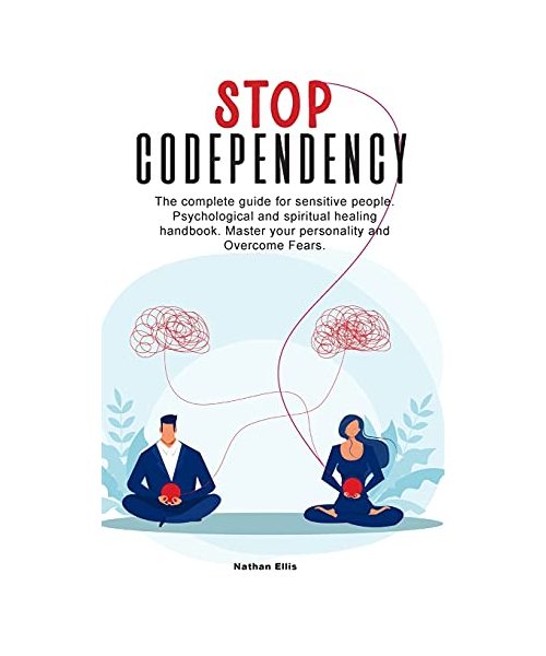 Stop Codependency: The complete guide for sensitive people. Psychological and spiritual healing handbook. Master your personality and Overcome Fears.