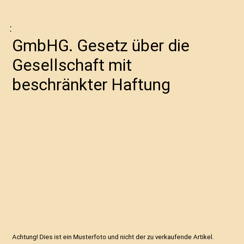 GmbHG. Gesetz über die Gesellschaft mit beschränkter Haftung