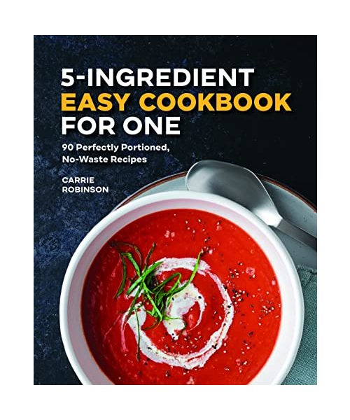 5-Ingredient Easy Cookbook for One: 90 Perfectly-Portioned, No-Waste Recipes