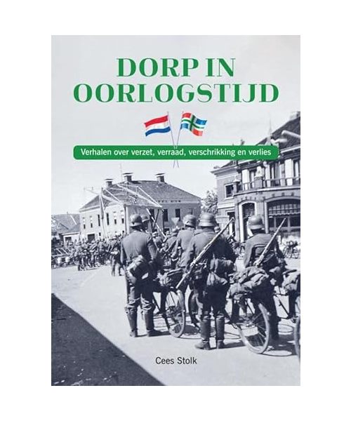 Dorp in oorlogstijd: Verhalen over verzet, verraad, verschrikking en verlies