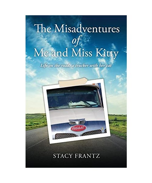 The Misadventures of Me and Miss Kitty: Life on the road, a trucker with her cat