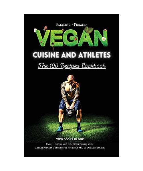 VEGAN CUISINE AND ATHLETES - THE 100 RECIPES COOKBOOK