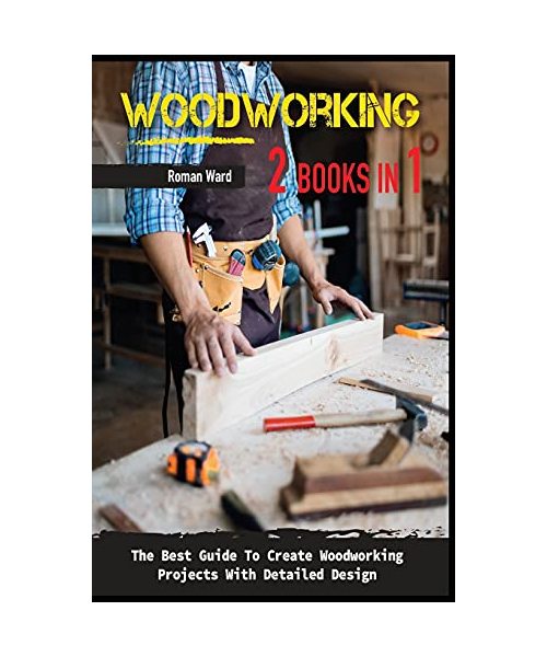 Woodworking: The Best Guide To Create Woodworking Projects With Detailed Design.