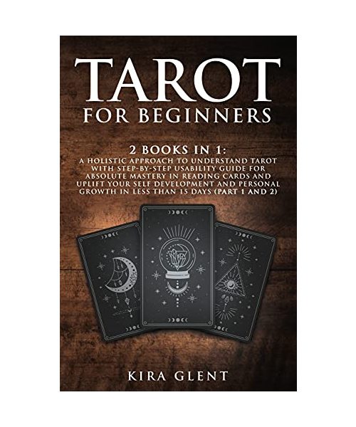 Tarot for Beginners: 2 Books in 1: A Holistic Approach to Understand Tarot with Step-by-Step Usability Guide for absolute Mastery in Readin