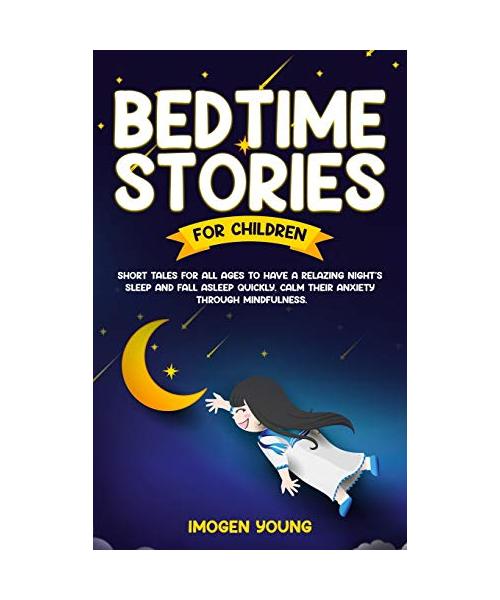 Bedtime Stories For Children: Short Tales for all ages to have A Relazing Night's Sleep and fall asleep Quickly. Calm Their Anxiety Through Mindfuln