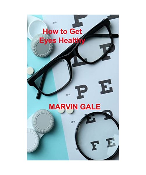 How to Get Eyes Healthy: The Complete Guide to Effective Eye Exercises for Treating Glaucoma and Lazy Eyes, Improving Vision, Relaxing Eye Musc