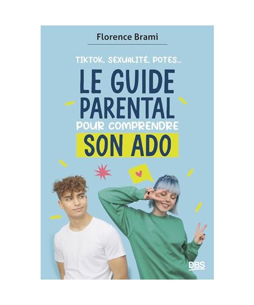 Le guide parental pour comprendre son ado: TikTok, sexualité, potes
