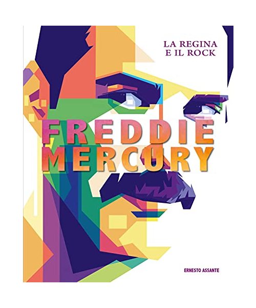 Freddie Mercury. La regina e il rock