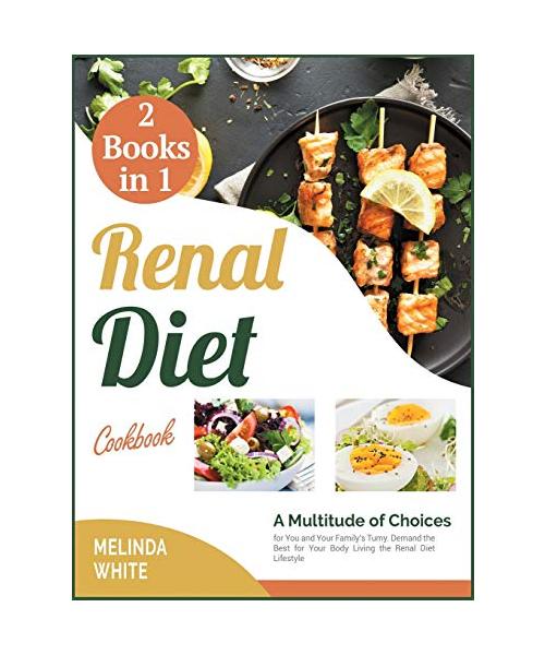 Renal Diet Cookbook [2 BOOKS IN 1]: A Multitude of Choices for You and Your Family's Tumy. Demand the Best for Your Body Living the Renal Diet Lifesty