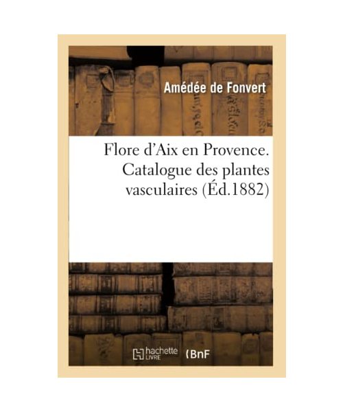 Flore d'Aix en Provence. Catalogue des plantes vasculaires (Éd.1882)