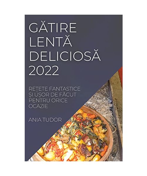 GĂtire LentĂ DeliciosĂ 2022: ReȚete Fantastice Și UȘor de FĂcut Pentru Orice Ocazie