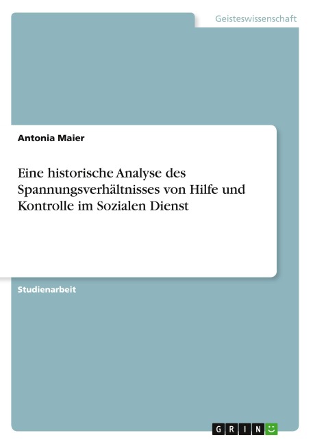 Eine historische Analyse des Spannungsverhältnisses von Hilfe und Kontrolle im Sozialen Dienst
