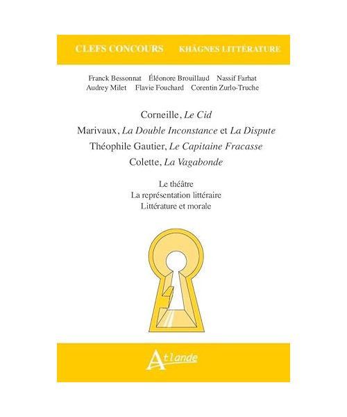 Khâgnes 2024 - Corneille, le Cid, Marivaux, la double inconstance et la dispute, Théophile Gautier, le capitaine Fracasse, Colette, la vagabonde: Le ... littéraire, littéraure et morale