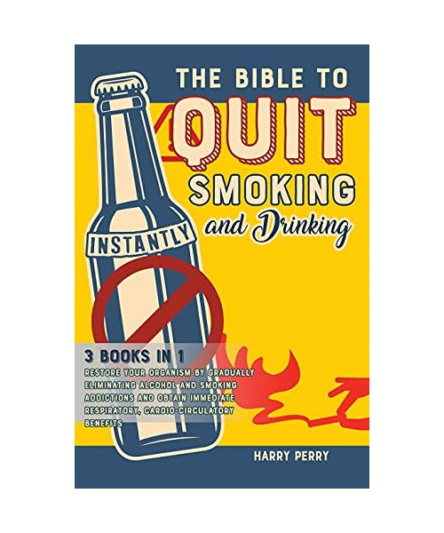 The Bible to Quit Smoking and Drinking Instantly [3 in 1]: Restore Your Organism by Gradually Eliminating Alcohol and Smoking Addictions and Obtain Im