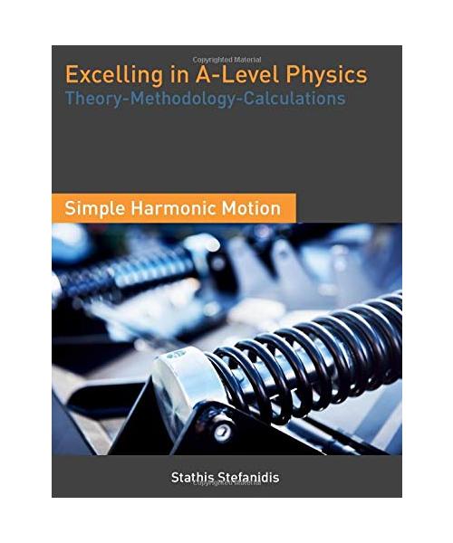 Excelling in A-Level Physics: Year 2 Student Guide for Simple Harmonic Motion (Theory, Methodology and Calculations)