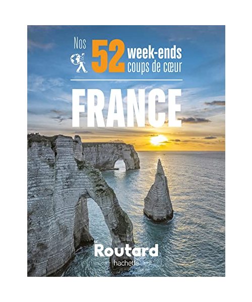 Nos 52 week-ends coups de coeur en France: L'indispensable pour choisir sa prochaine destination...