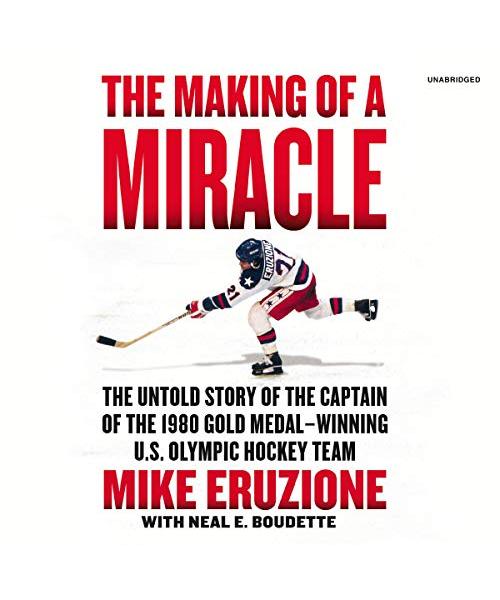 The Making of a Miracle: The Untold Story of the Captain of the 1980 Gold Medal?winning U.S. Olympic Hockey Team
