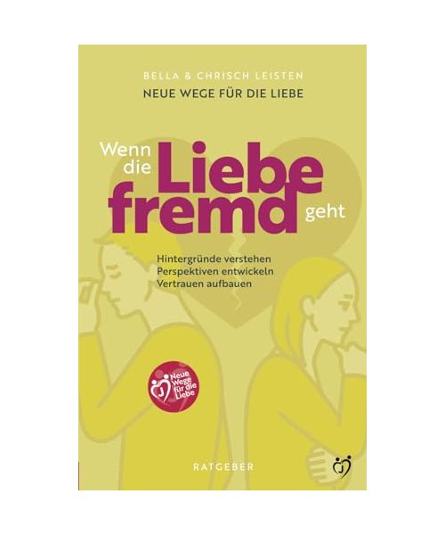 Wenn die Liebe fremd geht: Neue Wege für die Liebe – Hintergründe verstehen, Perspektiven entwickeln, Vertrauen aufbauen