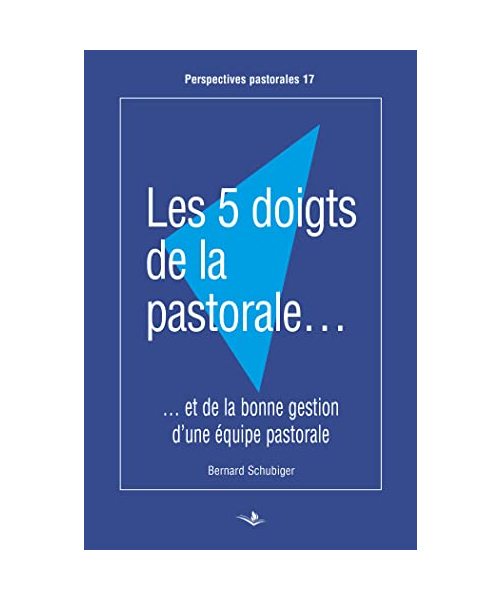 Les 5 doigts de la pastorale: et de la bonne gestion d'une équipe pastorale