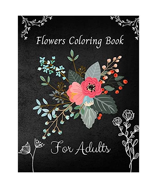 Flowers Coloring Book For Adults: An Adult Coloring Book Featuring 35 of the Most Beautiful Flowers Stress Relieving Flower Designs for Relaxation