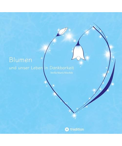 Blumen und unser Leben in Dankbarkeit